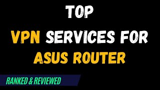 Best VPNs for Asus Router  Top Budget Picks for 2024 [upl. by Nore432]