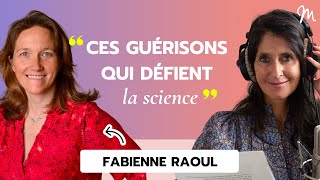 Ces guérisons qui défient la science avec Fabienne Raoul 530 [upl. by Snevets945]