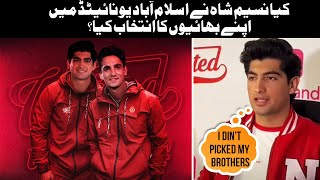 Naseem Shah Angry Responds To Brothers Inclusion in Islamabad United  I Dint Picked My Brothers [upl. by Rintoul33]