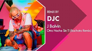 J Balvin Khalid  Otra Noche Sin Ti Bachata Versión Remix DJC [upl. by Einahteb374]