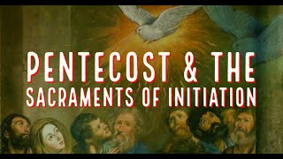 Pentecost and the Sacraments of Initiation [upl. by Duncan808]