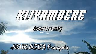 KIJYAMBERE  Nkurunziza Francois LYRICS Cover Karahanyuze [upl. by Blader]