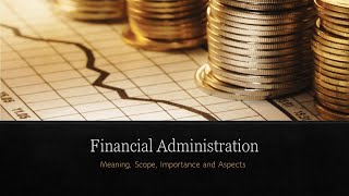 Financial Administration  Meaning Scope  Importance and Aspects [upl. by Yart]