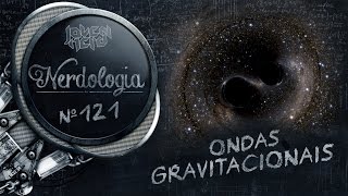 Ondas Gravitacionais  Nerdologia [upl. by Zabrina118]