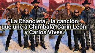 💖 La Chancleta” la canción que une a Chimbala Carin León y Carlos Vives [upl. by Dinerman]