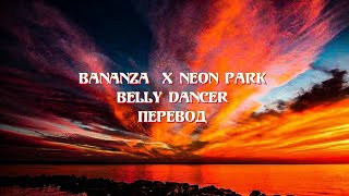 Bananza X Neon park  Belly Dancer Перевод [upl. by Kaine71]