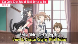 Ketika Dirimu Terlalu Populer Auto Jadi Raja Harem  Alur Cerita Nakaimo Part 2 [upl. by Ketty786]