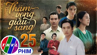 THAM VỌNG GIÀU SANG Tập 25  Phim Bộ Việt Nam Hay Mới Nhất 2024  Phim Truyền Hình Việt Nam  THVL [upl. by Tatman]