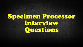 Specimen Processor Interview Questions [upl. by Atneuqal]