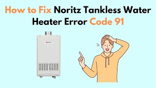 How to Fix Noritz Tankless Water Heater Error Code 91 [upl. by Ainevuol]