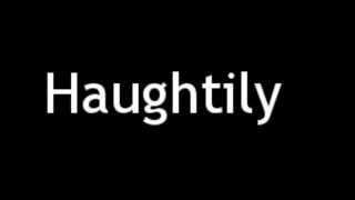 How to Pronounce Haughtily [upl. by Yeffej]