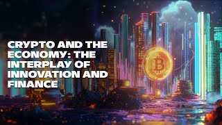 Crypto and the Economy The Interplay of Innovation and Finance [upl. by Hawthorn]