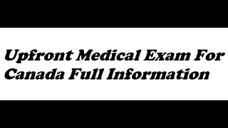 Upfront Medical Exam For Canada Full Information [upl. by Launamme144]