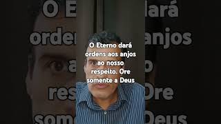 O ETERNO DARÁ ORDENS AOS ANJOS AO NOSSO RESPEITO ORE SOMENTE A ELE reflexão verdade amor luz [upl. by Ecirpak731]