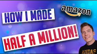 Making Half A Million With Amazon FBA  The Story Of My Amazon FBA UK Journey [upl. by Elay]