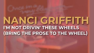 Nanci Griffith  Im Not Drivin These Wheels Bring The Prose To The Wheel Official Audio [upl. by Hobbie380]