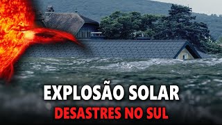 DESASTRES NO SUL e EXPLOSÕES SOLARES  A RESPOSTA CLIMÁTICA PÓS TEMPESTADE SOLAR [upl. by Rochette]