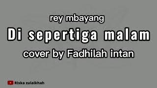 di sepertiga malam  rey mbayang cover  lirik Fadhilah intan [upl. by Spark198]