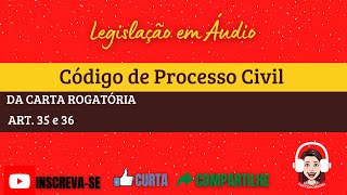 CÓDIGO DE PROCESSO CIVIL  CPC  ART 35 a 36  DA CARTA ROGATÓRIA [upl. by Aseefan111]