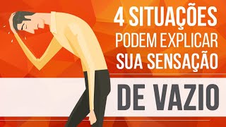 4 SITUAÇÕES PODEM EXPLICAR SUA SENSAÇÃO DE VAZIO [upl. by Heindrick]