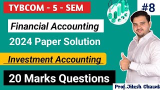 8 Investment Accounting  Financial Accounting  TYBCOM 5 SEM  FA 2024 paper Solution [upl. by Norag]