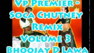 Vp Premier  Bhoojay D Lawa  Soca Chutney Remix Volume 3 [upl. by Ilegna]