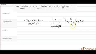 Acrolein on complete reduction gives [upl. by Tull605]