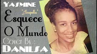 Yasmine  Esquece O Mundo quotAcapellaquot Cover By Danilsa Fernandes [upl. by Eilraep]