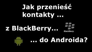 Jak przenieść kontakty z BlackBerry do Androida [upl. by Ihcalam]