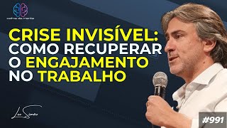 Crise invisível Como recuperar o engajamento no trabalho 991 [upl. by Anwahsit]