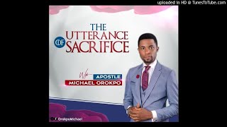 The Utterances Of SacrificeApostle Michael Orokpo [upl. by Floss]