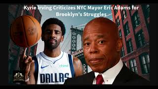 Kyrie Irving Blames NYC Mayor Eric Adams for Brooklyn Struggles [upl. by Yreffej]