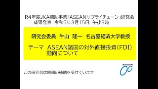 R4年度 JKA 補助事業「 ASEAN サプライチェーン」研究会成果発表 牛山 隆一 名古屋経済大学教授 テーマ ASEAN 諸国の対外直接投資 （FDI）動向について [upl. by Atiluj]