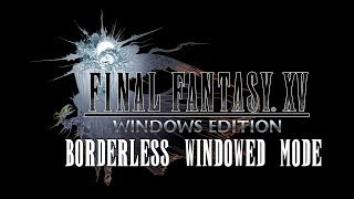 How to Enable Borderless Windowed Mode in Final Fantasy XV Windows Edition [upl. by Nemzzaj]