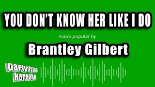 Brantley Gilbert  You Dont Know Her Like I Do Karaoke Version [upl. by Einohpets]