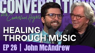 Healing Through Music John McAndrews Journey  Conversations with Cumberland Heights Ep 26 [upl. by Elvie331]