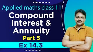 ANNUITY EX143  Lecture 5  Compound Interest amp Annuity Ch14  Class 11 Applied Maths [upl. by Anivram84]