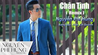 Chân Tình Remix  Nguyễn Phi Hùng [upl. by Souza]